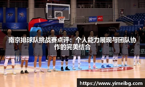 南京排球队挑战赛点评：个人能力展现与团队协作的完美结合