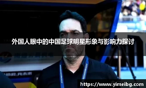 外国人眼中的中国足球明星形象与影响力探讨