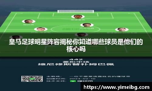 皇马足球明星阵容揭秘你知道哪些球员是他们的核心吗